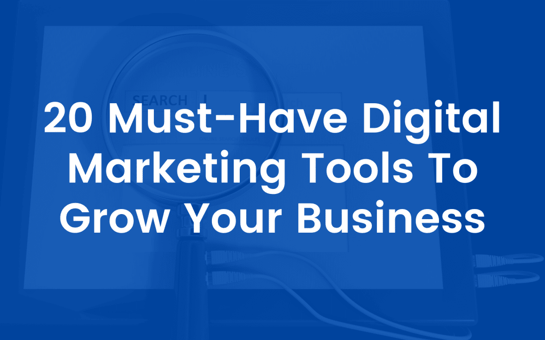 20 Must-Have Digital Marketing Tools To Grow Your Business