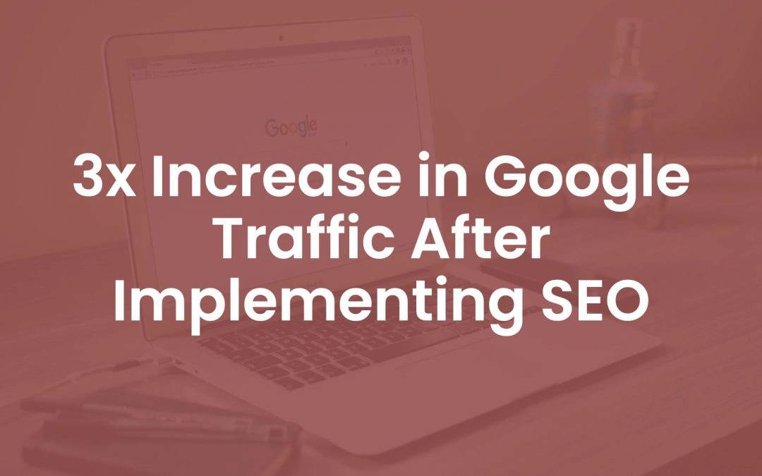 3x Increase in Google Traffic After Implementing SEO