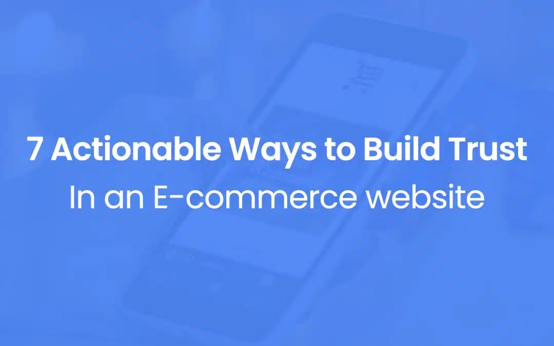 7 Actionable Ways to Build Trust In an E-commerce website