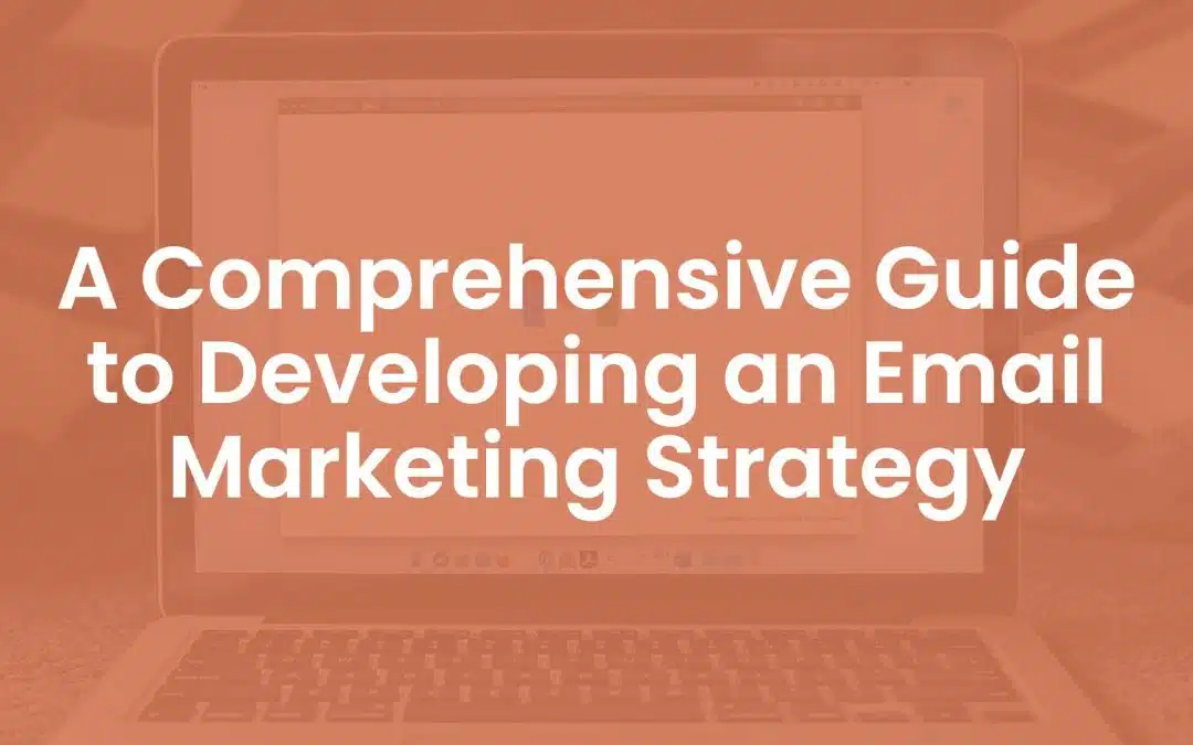 A Comprehensive Guide to Developing an Email Marketing Strategy
