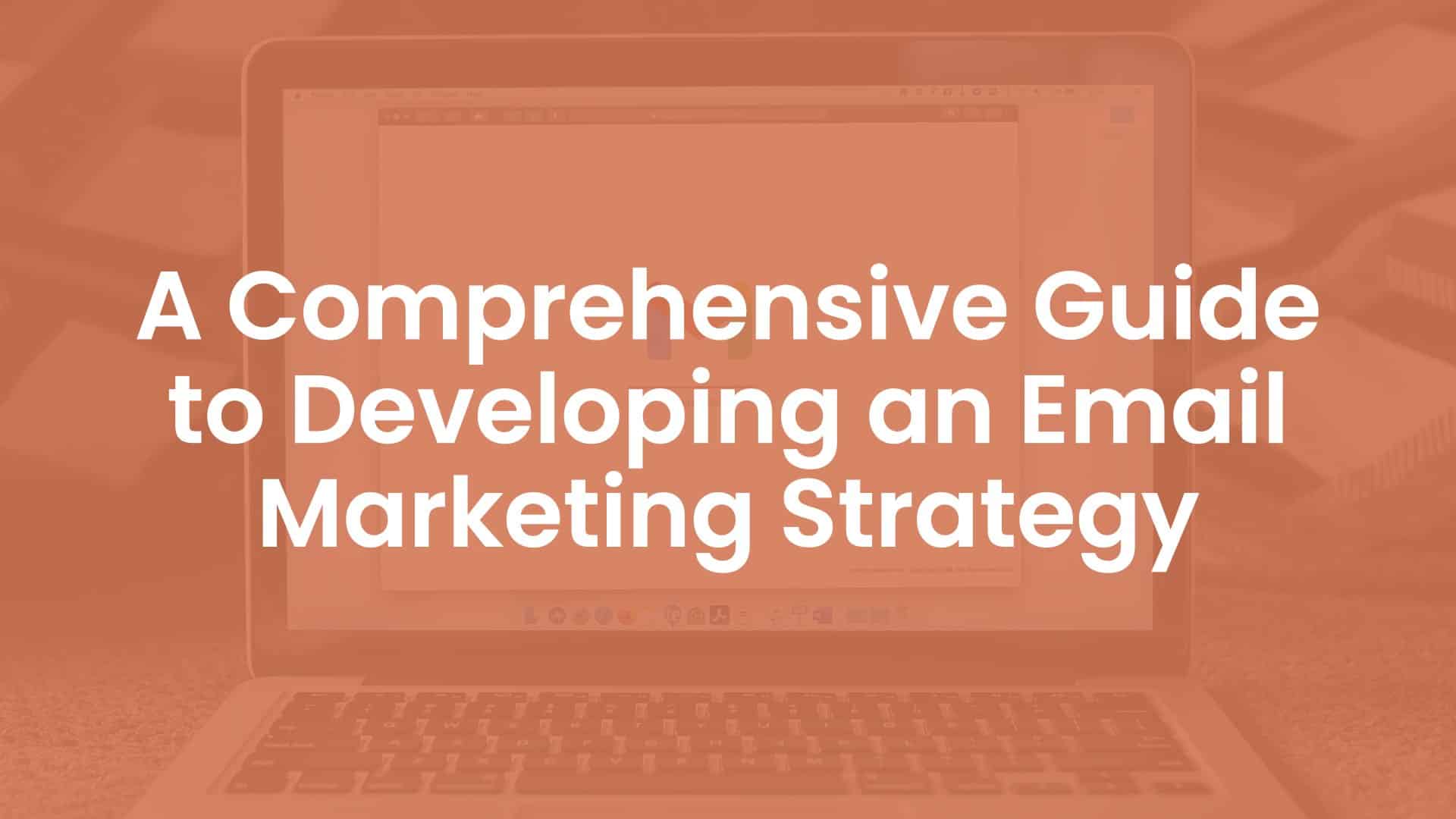A Comprehensive Guide to Developing an Email Marketing Strategy