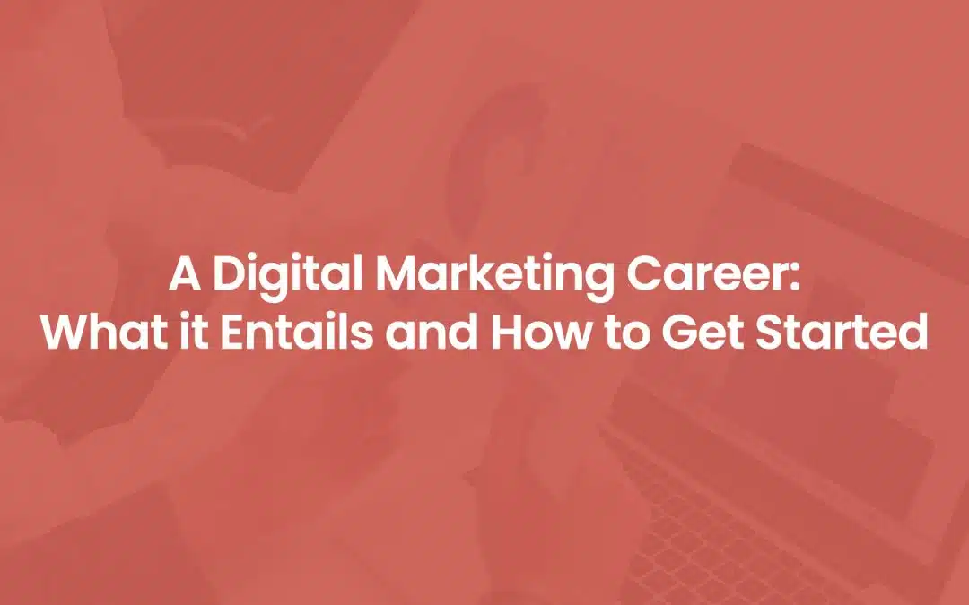 A Digital Marketing Career: What it Entails and How to Get Started