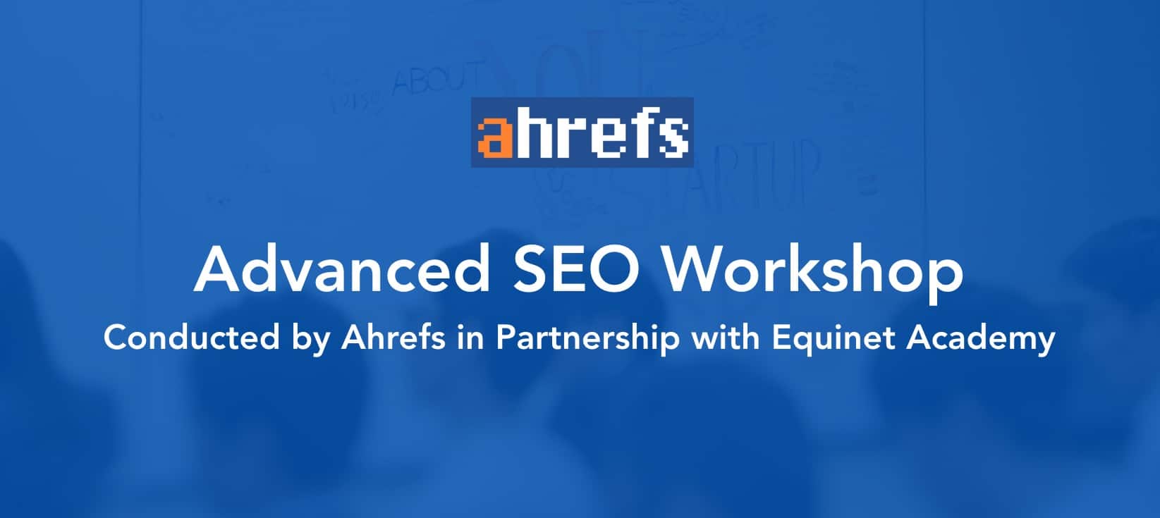 3-Hour Advanced SEO Workshop Conducted by Ahrefs in Partnership with Equinet Academy