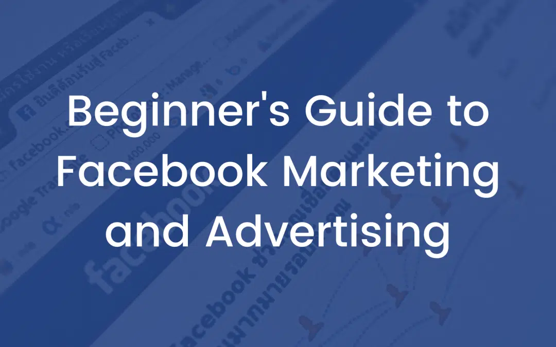 Beginner’s Guide to Facebook Marketing and Advertising