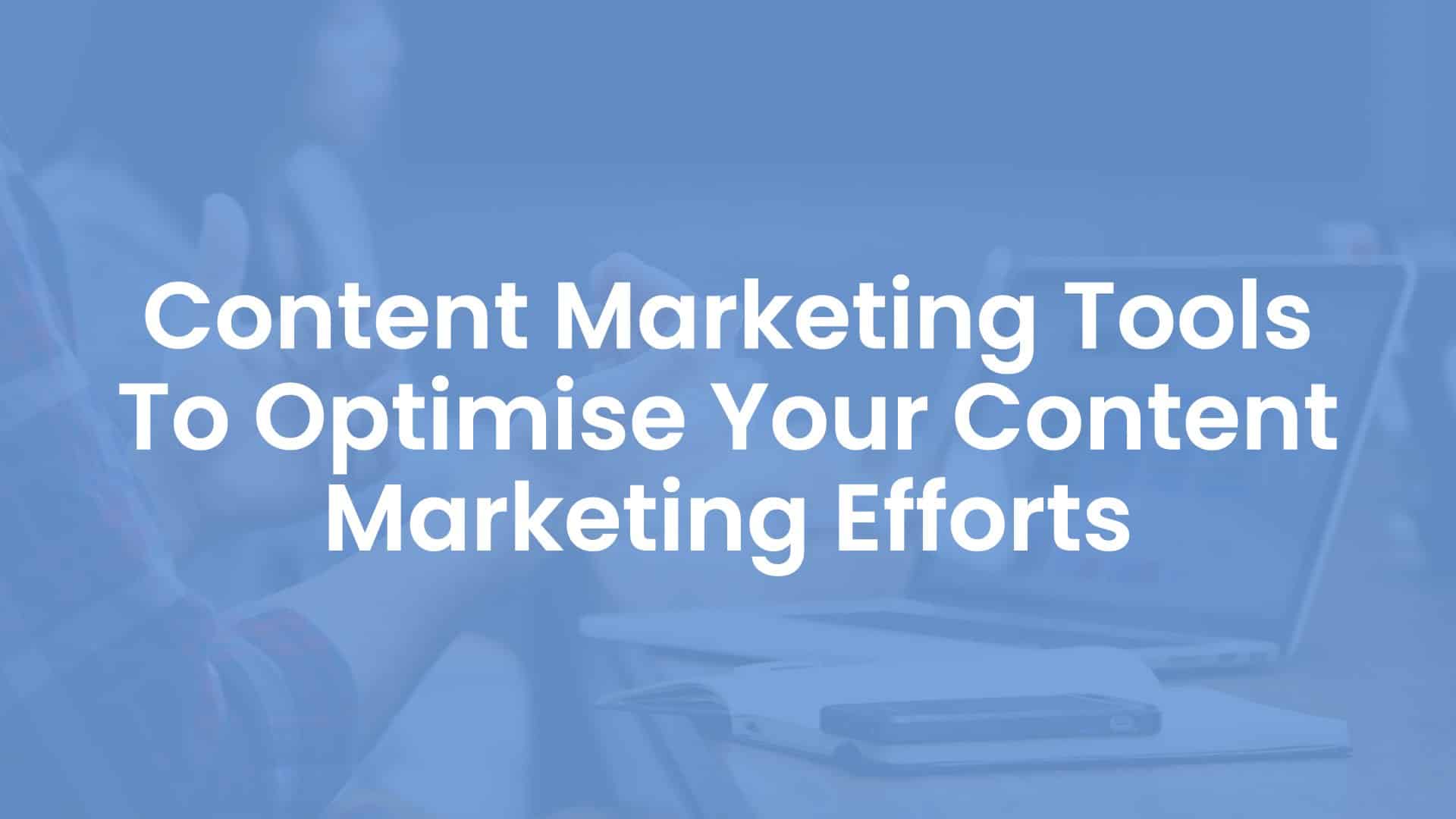 Content Marketing Tools to Optimise Your Content Marketing Efforts cover