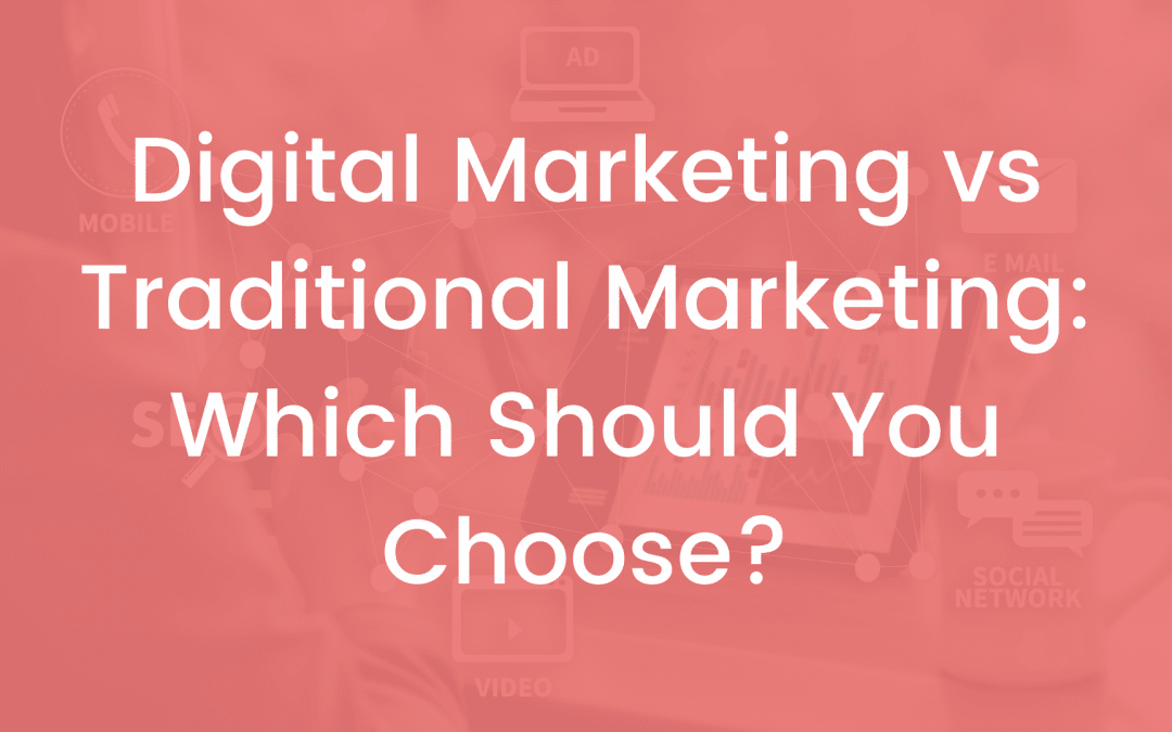 Digital Marketing vs Traditional Marketing: Which Should You Choose?