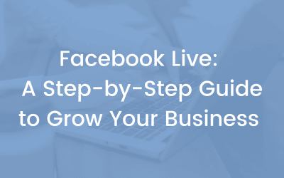Facebook Live: A Step-by-Step Guide to Grow Your Business