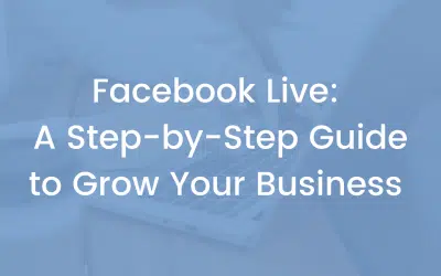 Facebook Live: A Step-by-Step Guide to Grow Your Business