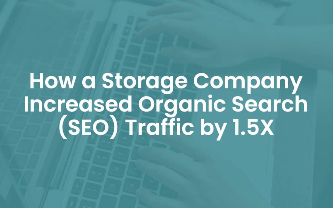 How A Storage Company Increased Organic Search (SEO) Traffic by 1.5X