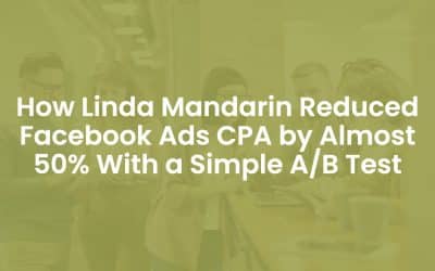 How Linda Mandarin Reduced Facebook Ads CPA By Almost 50% With a Simple A/B Test