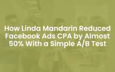 How Linda Mandarin Reduced Facebook Ads CPA By Almost 50% With a Simple A/B Test