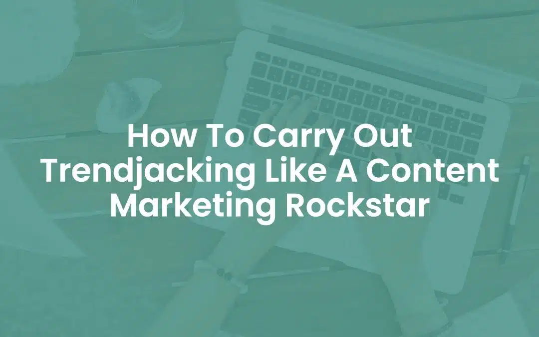 How To Carry Out Trendjacking Like A Content Marketing Rockstar