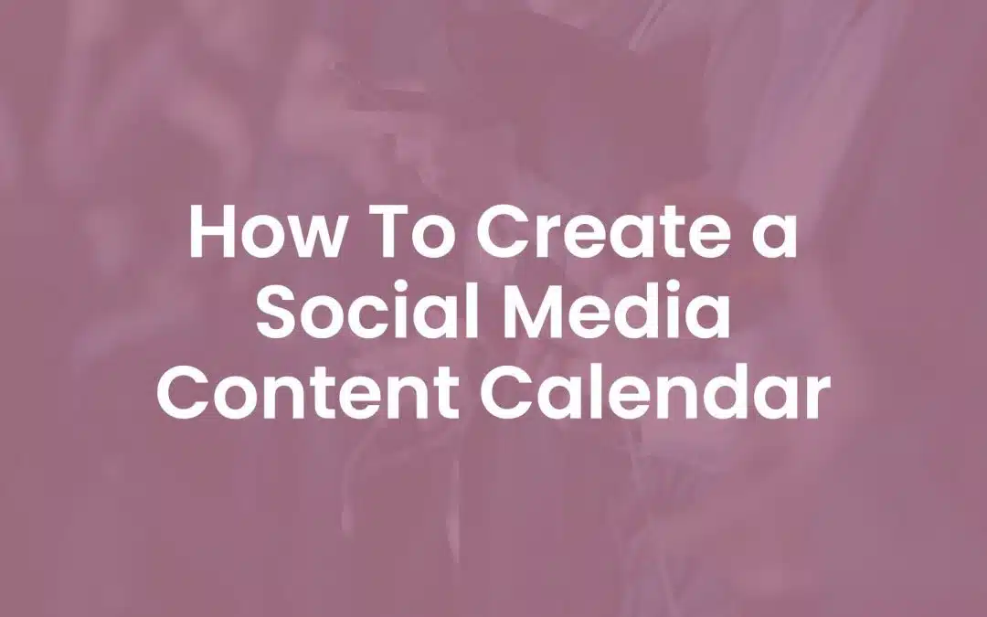 How To Create A Social Media Content Calendar