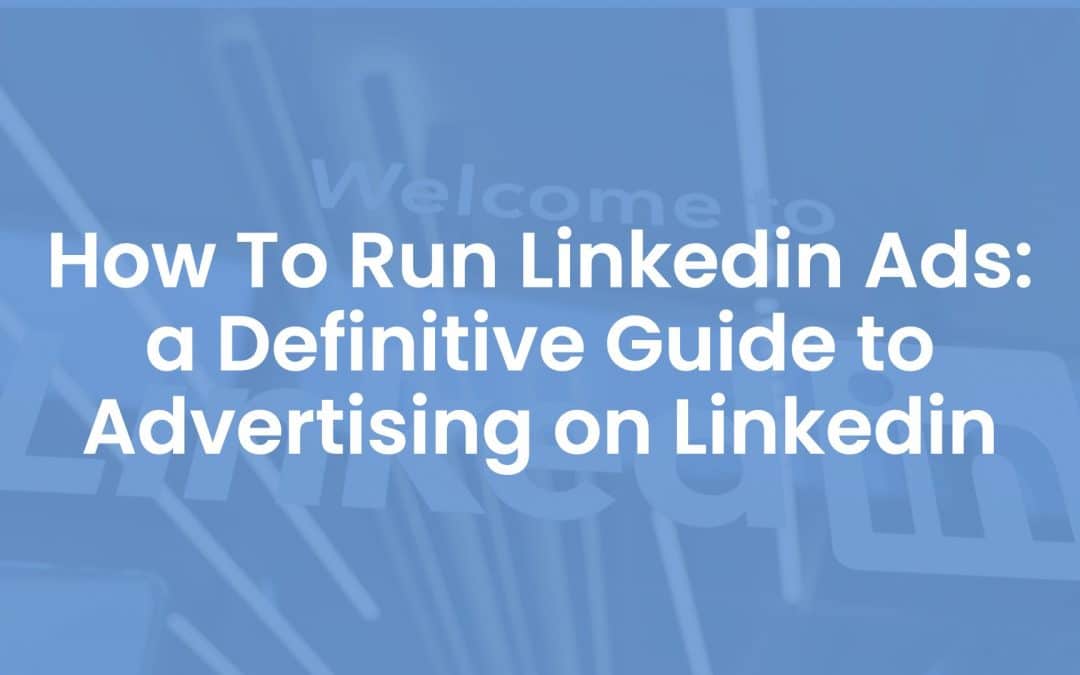 How To Run LinkedIn Ads in 2020: A Definitive Guide to Advertising on LinkedIn