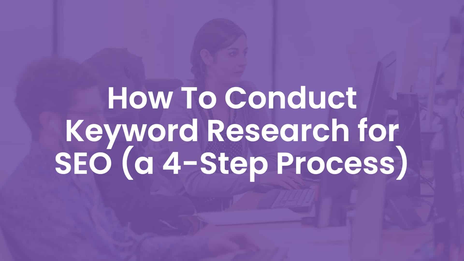 How to Conduct Keyword Research for SEO (A 4-Step Process)
