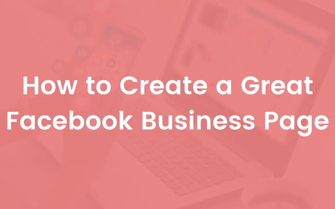 How to Create a Great Facebook Business Page (2022)