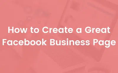 How to Create a Great Facebook Business Page (2022)