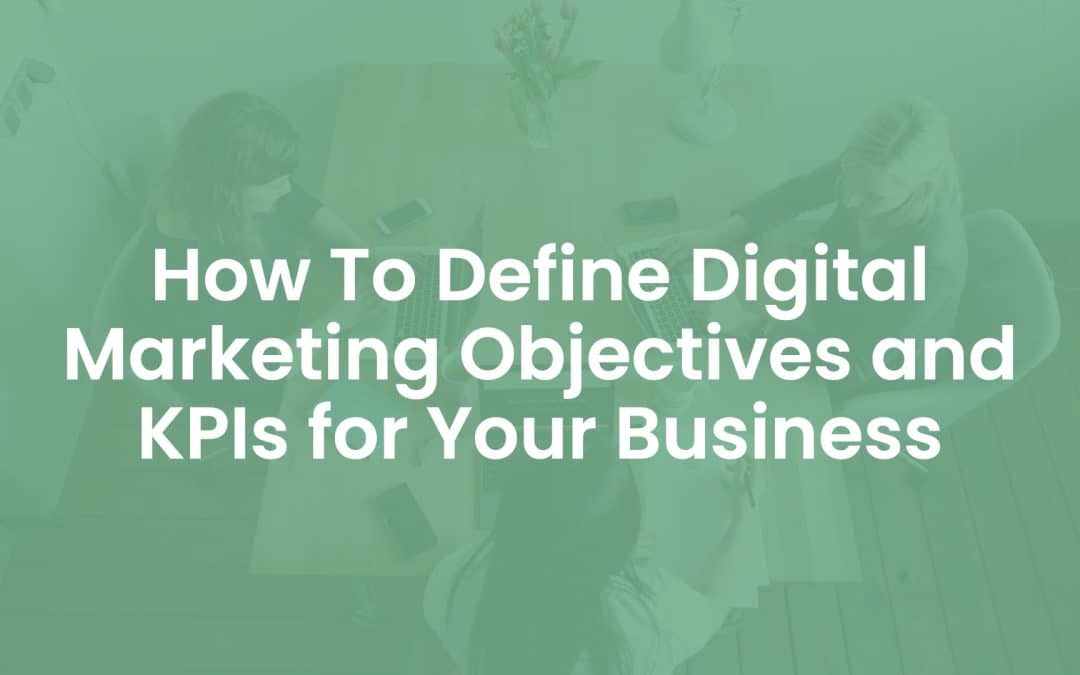 How to Define Digital Marketing Objectives and KPIs for your Business