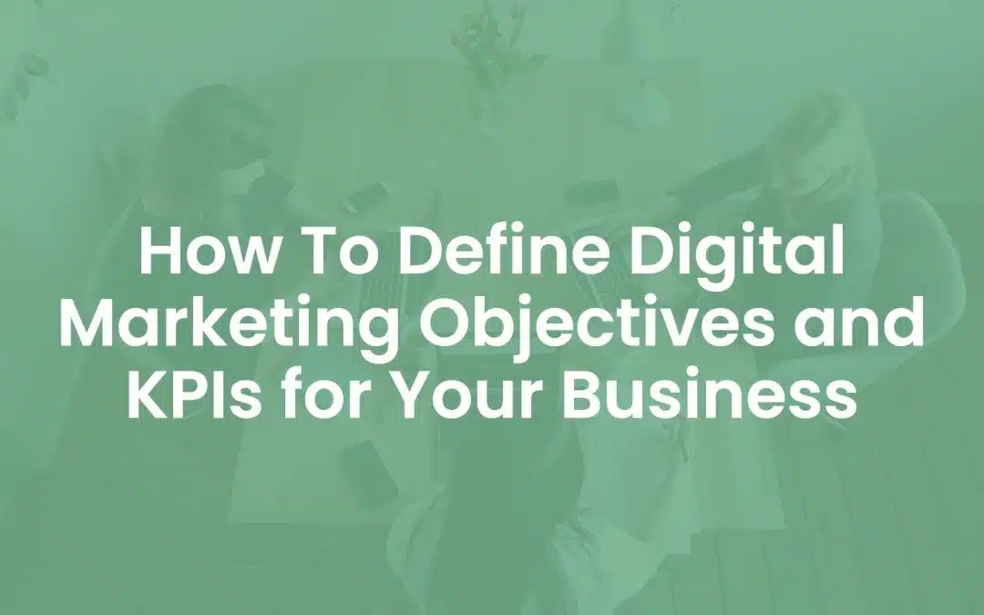 How to Define Digital Marketing Objectives and KPIs for your Business
