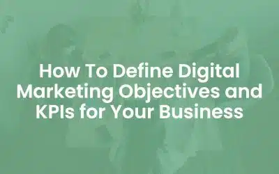 How to Define Digital Marketing Objectives and KPIs for your Business