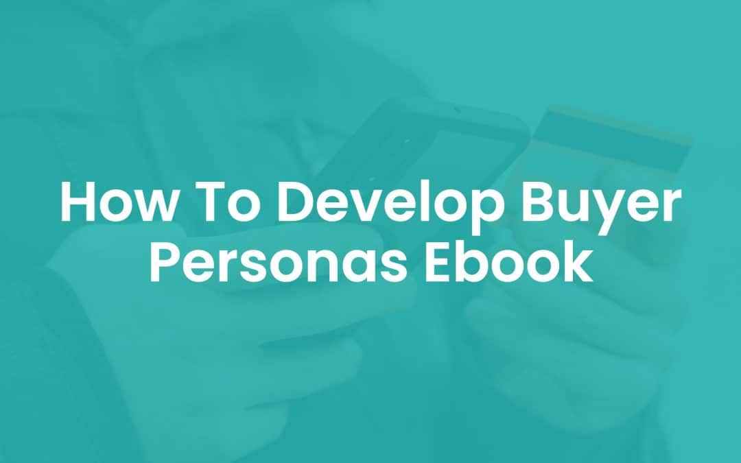 How to Develop Buyer Personas Ebook