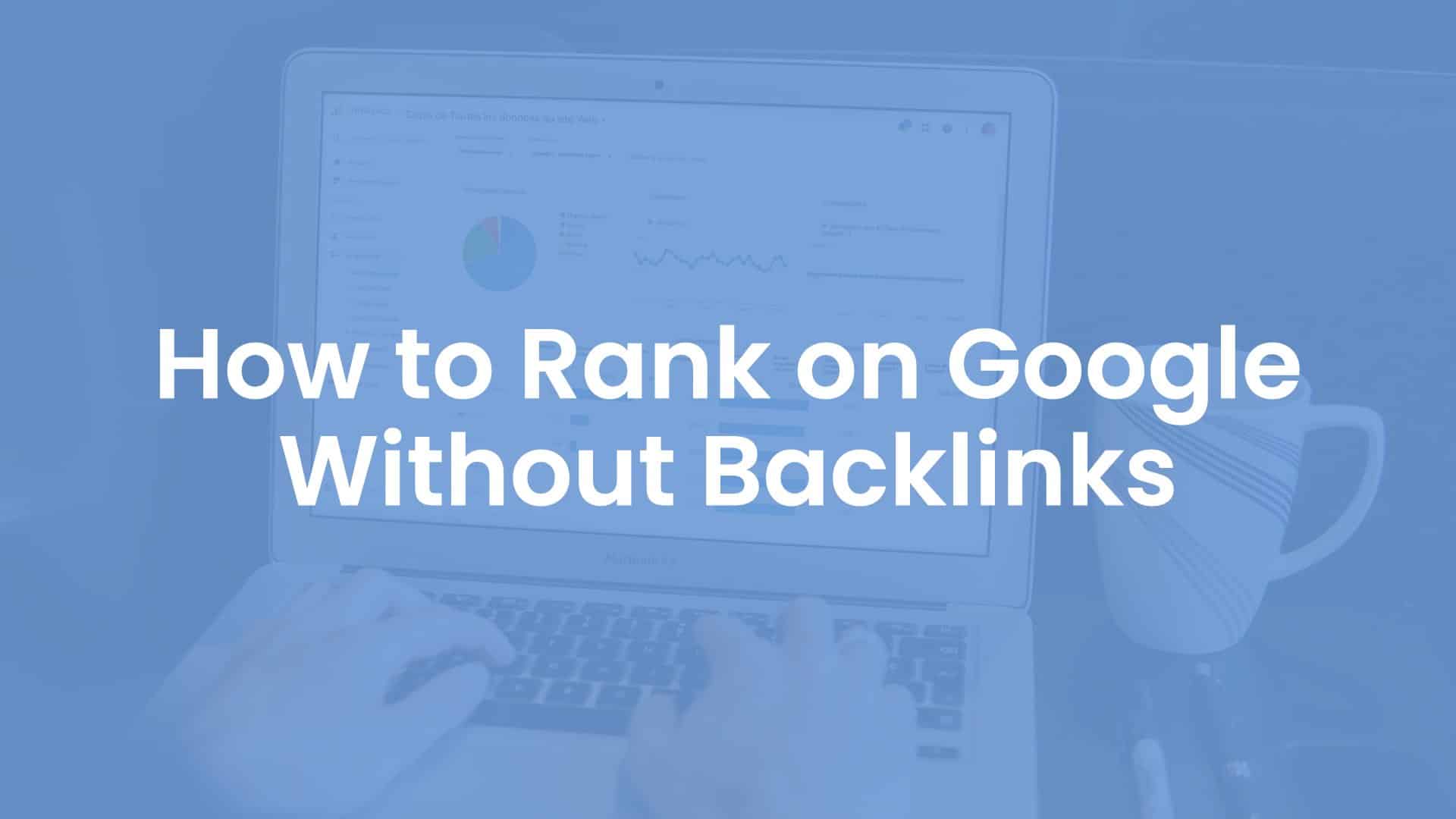 How to Rank on Google Without Backlinks