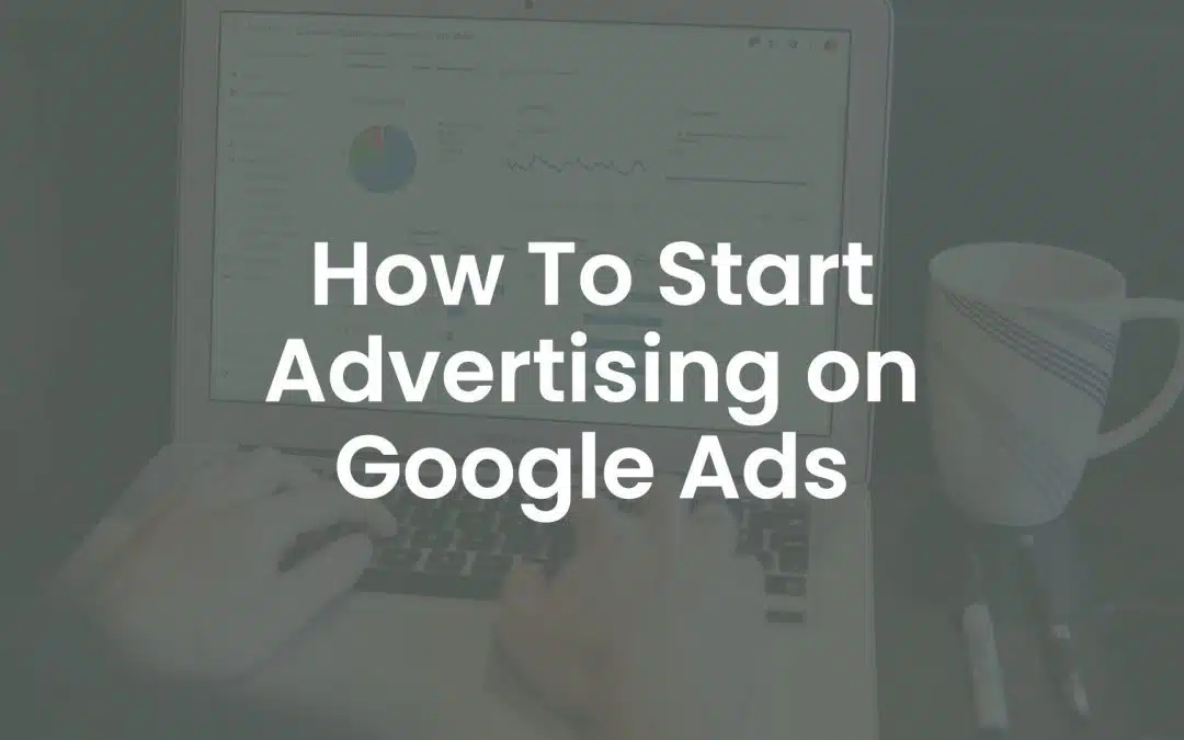 How to Start Advertising on Google Ads