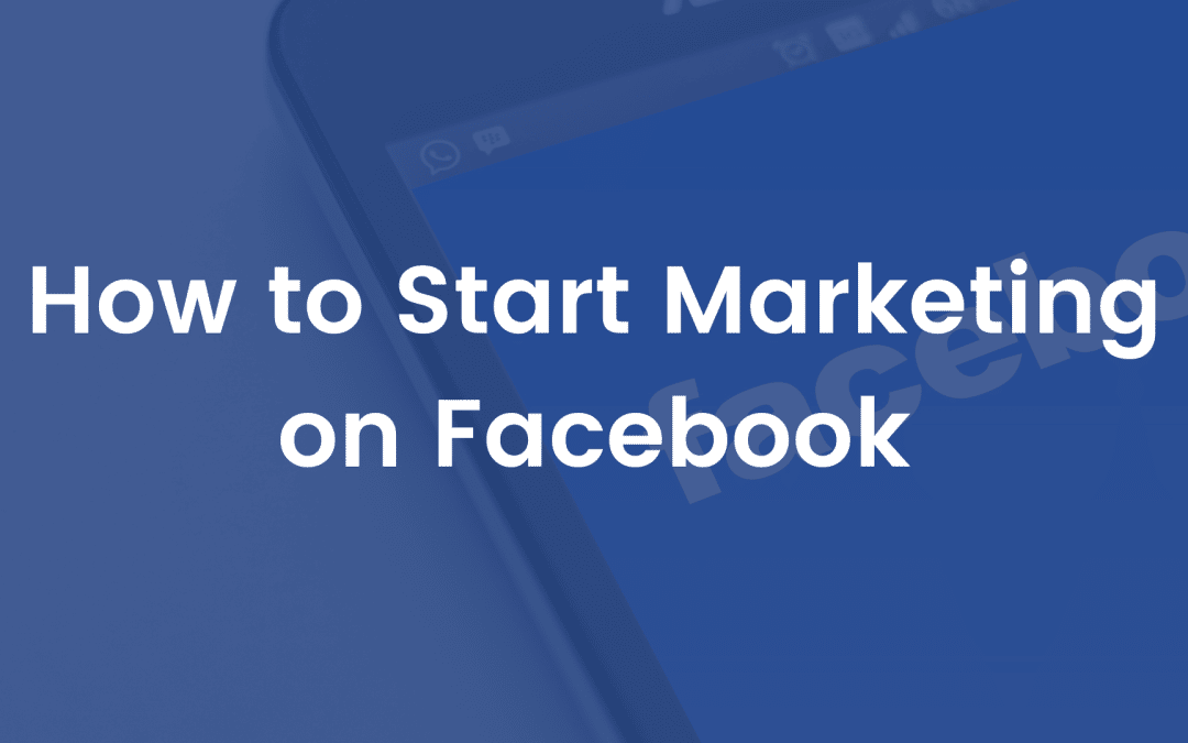 How to Start Marketing on Facebook