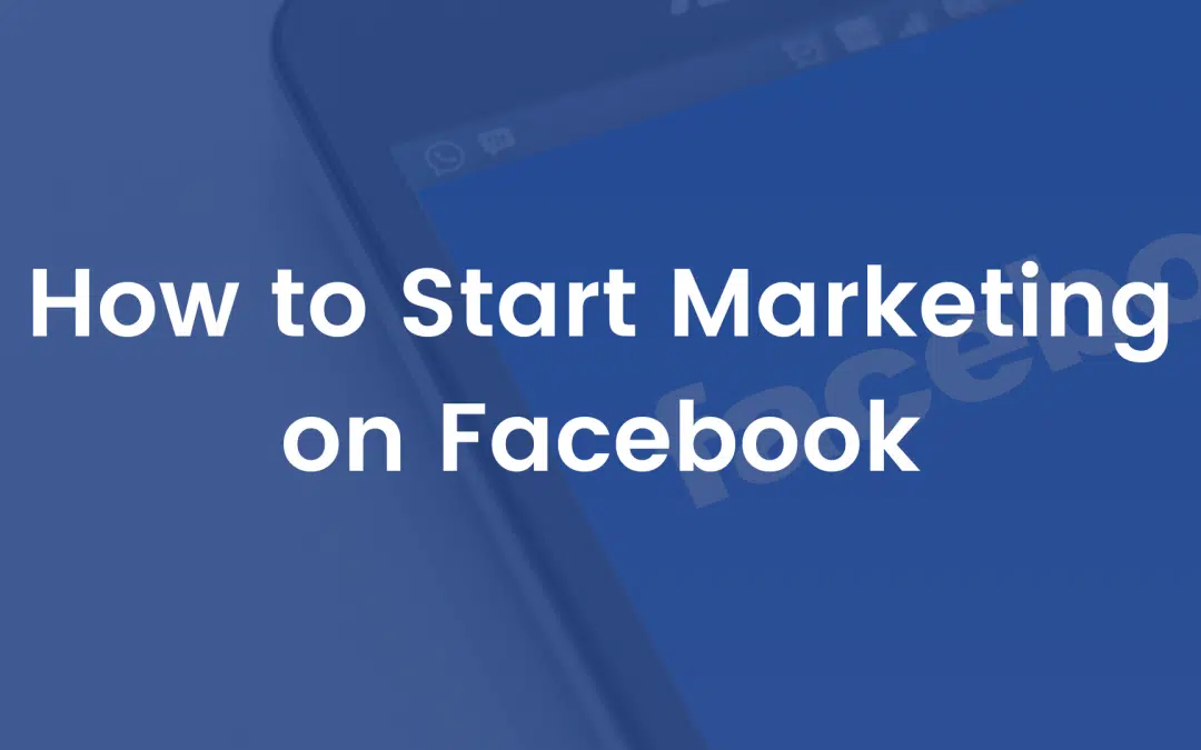 How to Start Marketing on Facebook