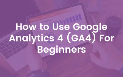 How to Use Google Analytics 4 (GA4) For Beginners