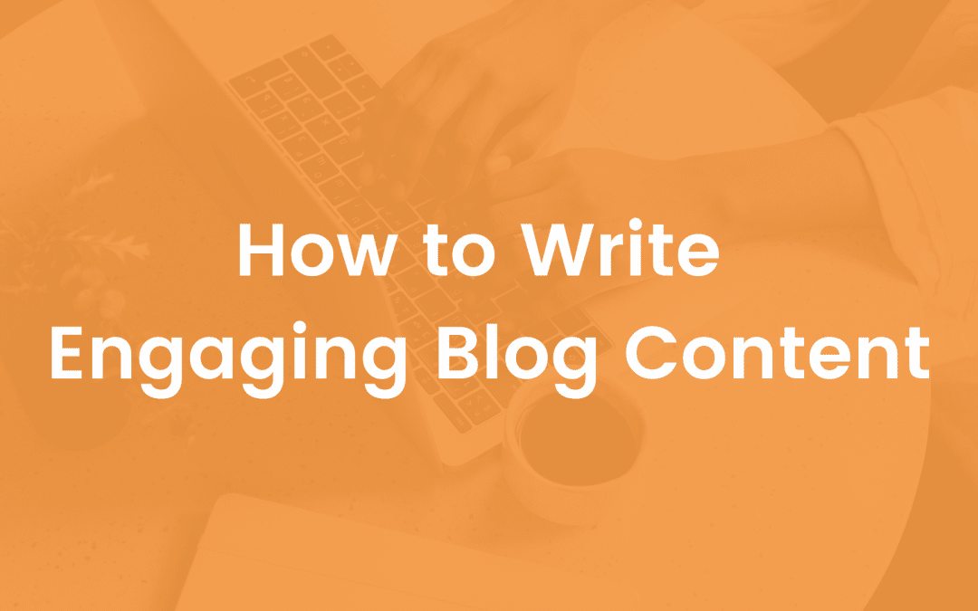 How to Write Engaging Blog Content (Best Practices)