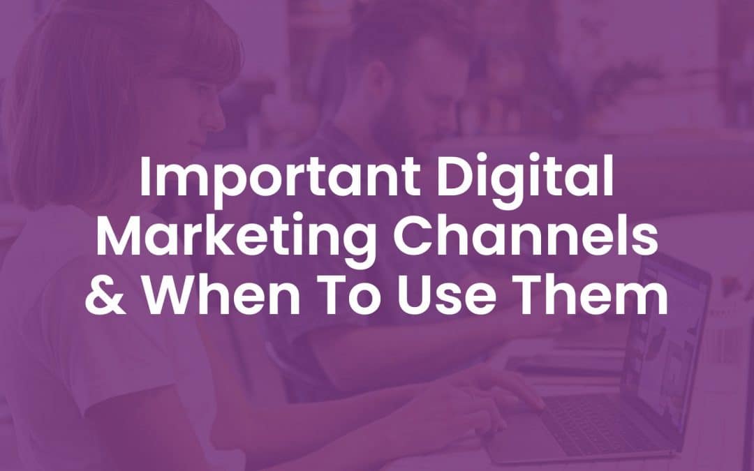 5 Important Digital Marketing Channels & When to Use Them