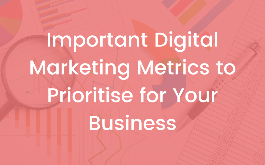 Important Digital Marketing Metrics to Prioritise for Your Business