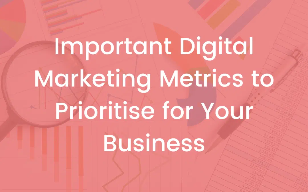 Important Digital Marketing Metrics to Prioritise for Your Business