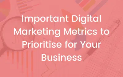 Important Digital Marketing Metrics to Prioritise for Your Business