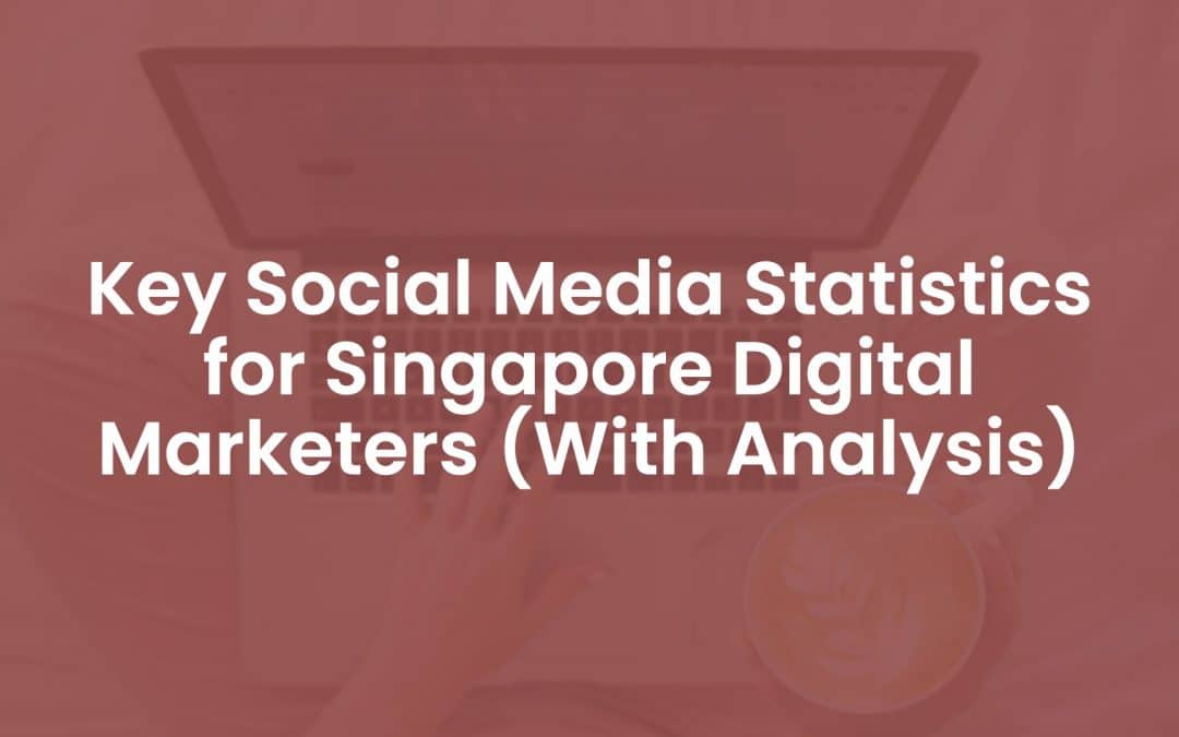 15 Key Social Media Statistics for Singapore Digital Marketers (With Analysis)