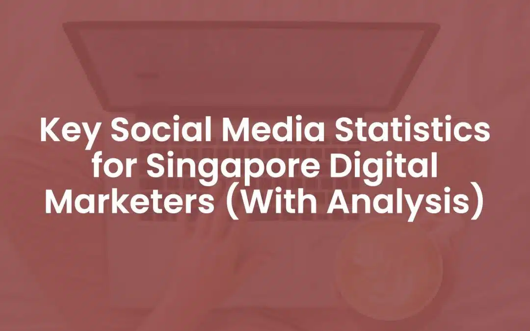 15 Key Social Media Statistics for Singapore Digital Marketers (With Analysis)