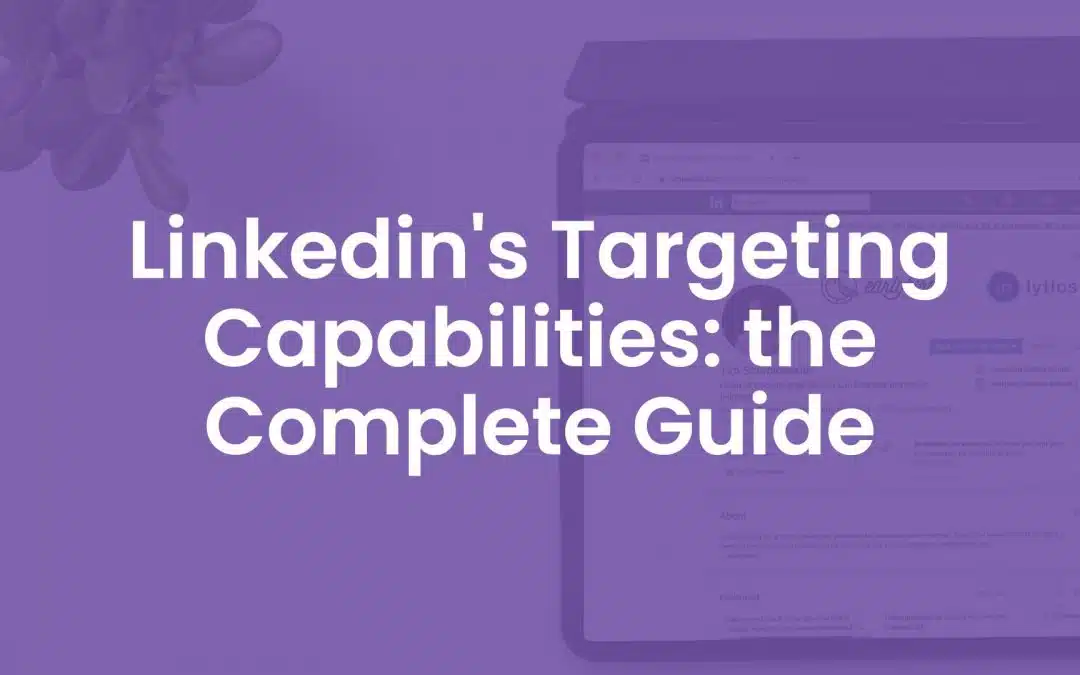 LinkedIn’s Targeting Capabilities: The Complete Guide For 2020