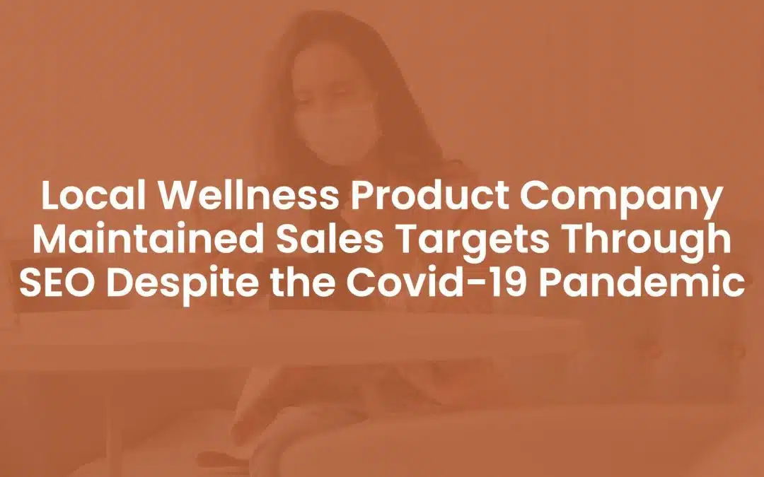 Local Wellness Product Company Maintained Sales Targets Through SEO Despite the Covid-19 Pandemic