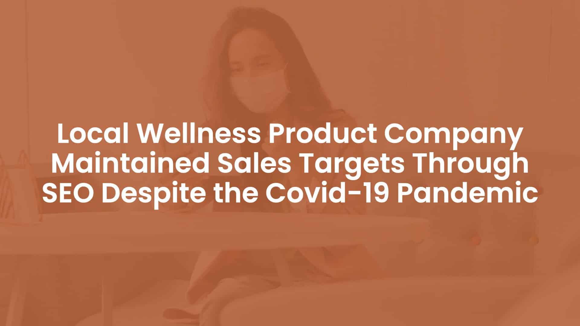 Local Wellness Product Company Maintained Sales Targets Through SEO Despite the Covid-19 Pandemic new cover