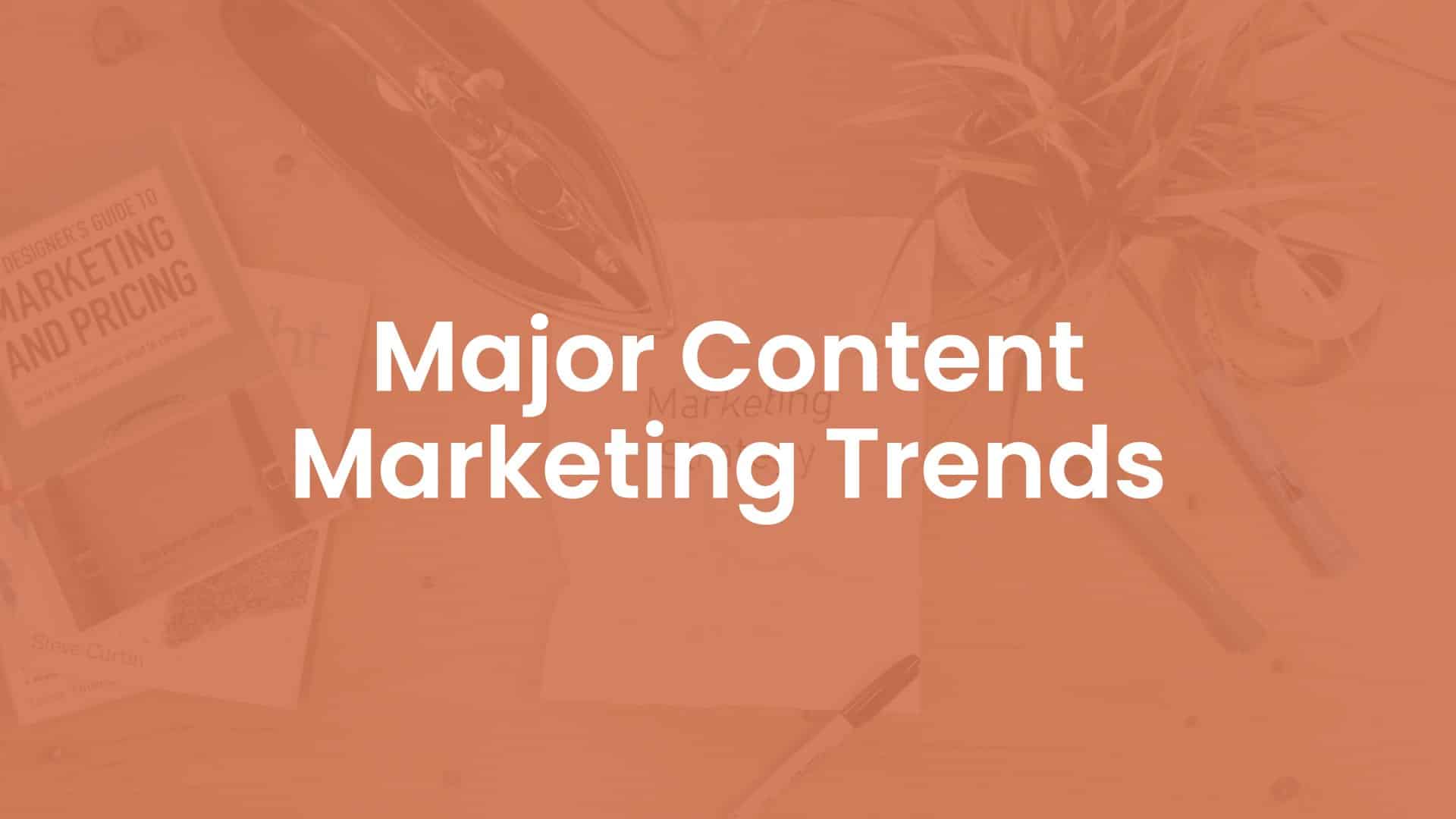 Major Content Marketing Trends