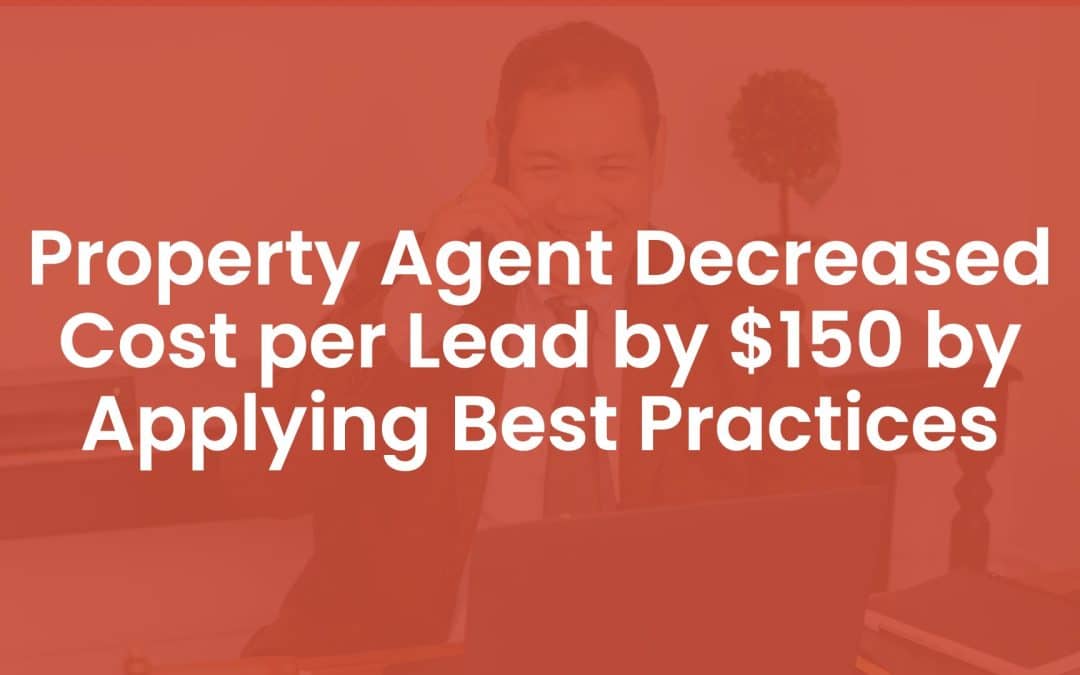 Property Agent Decreased Cost Per Lead by 0 By Applying Best Practices
