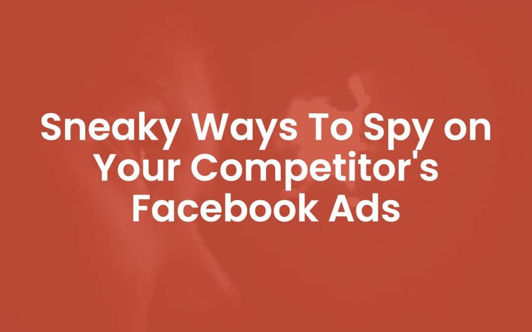 4 Sneaky Ways To Spy on Your Competitor’s Facebook Ads