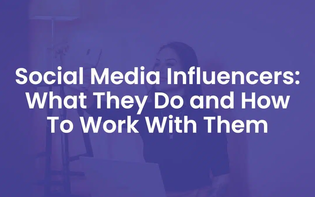 Social Media Influencers: What They Do And How To Work With Them