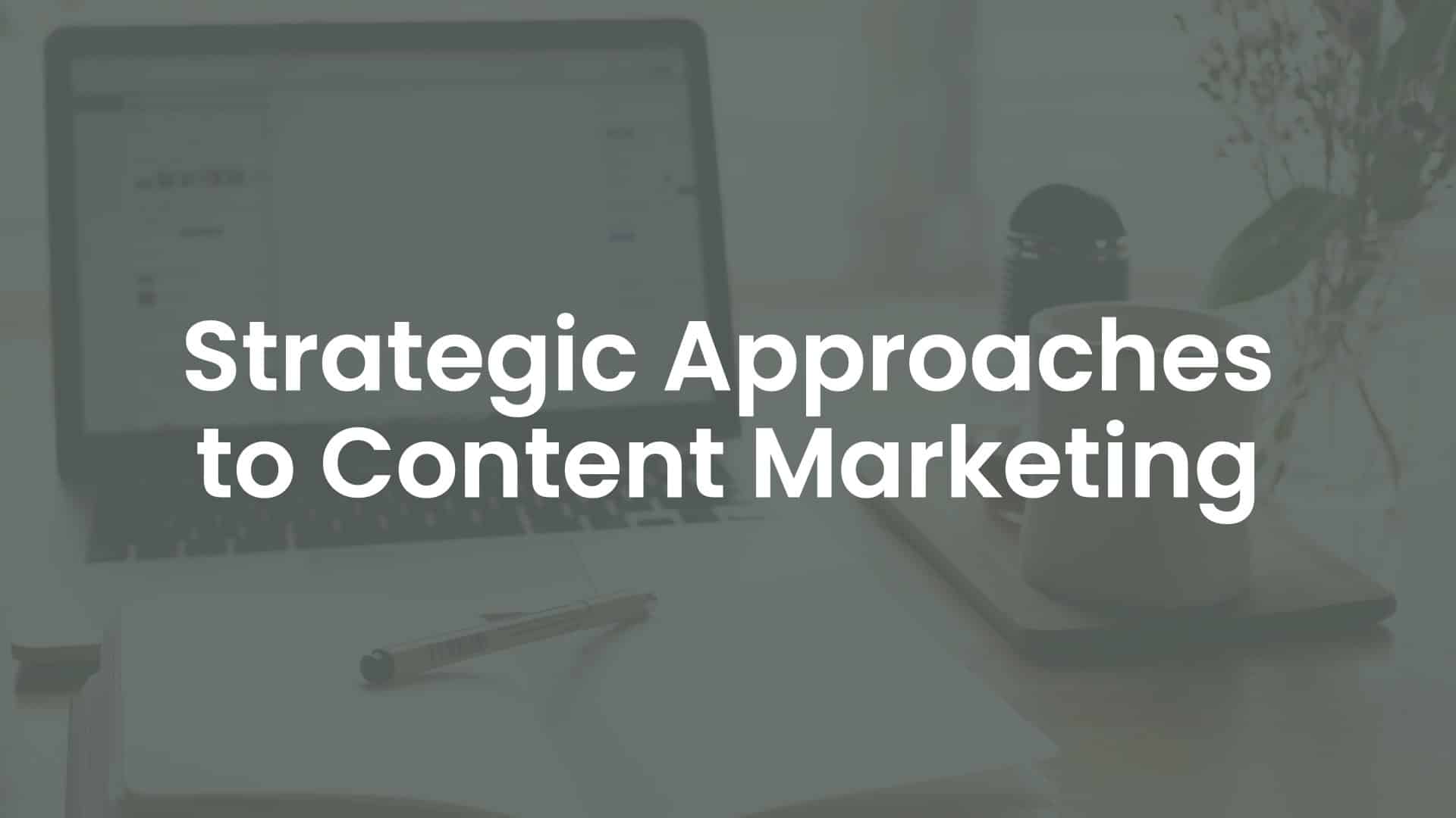 Strategic Approaches to Content Marketing