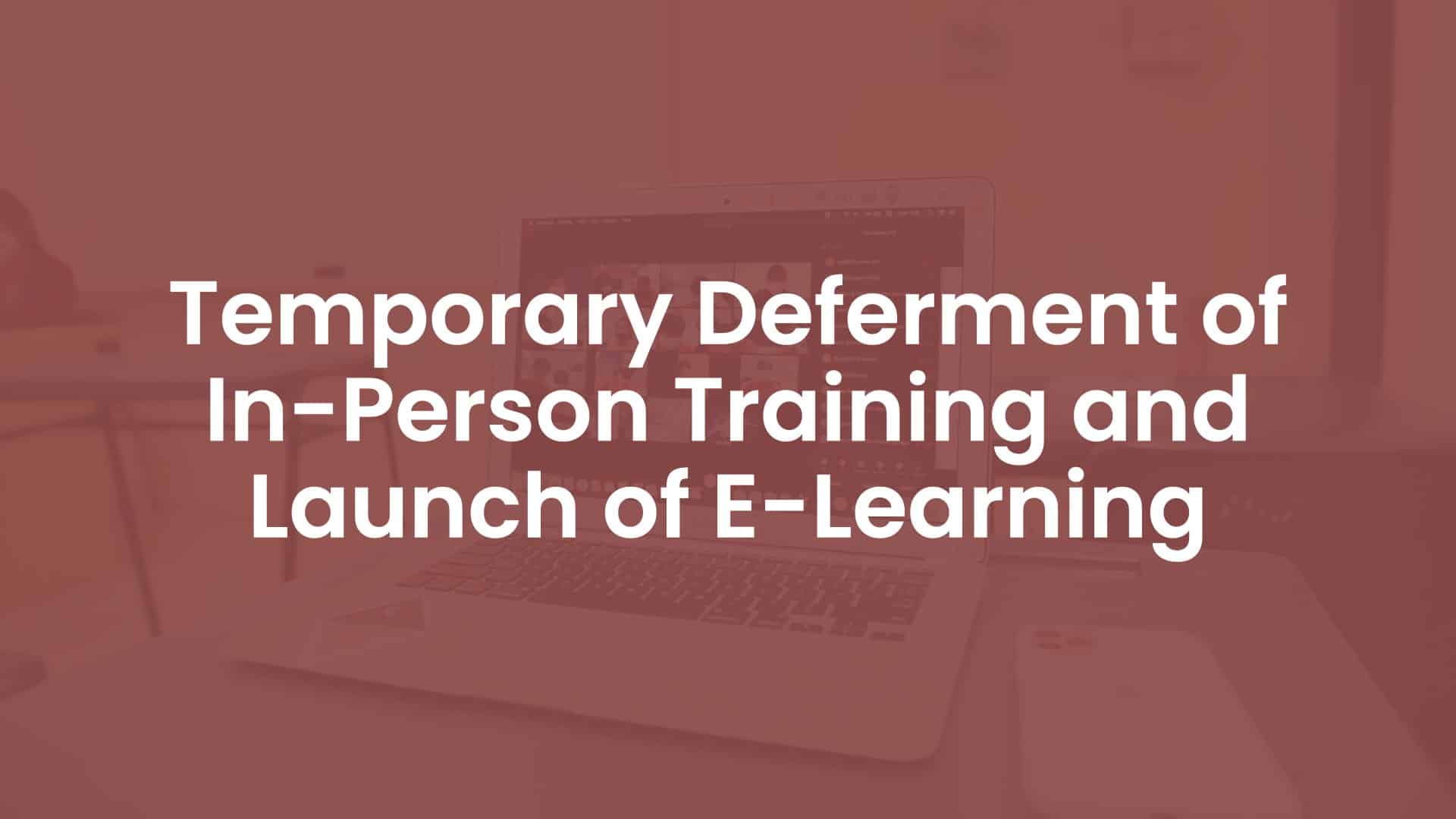 Temporary Deferment of In-Person Training and Launch of E-learning