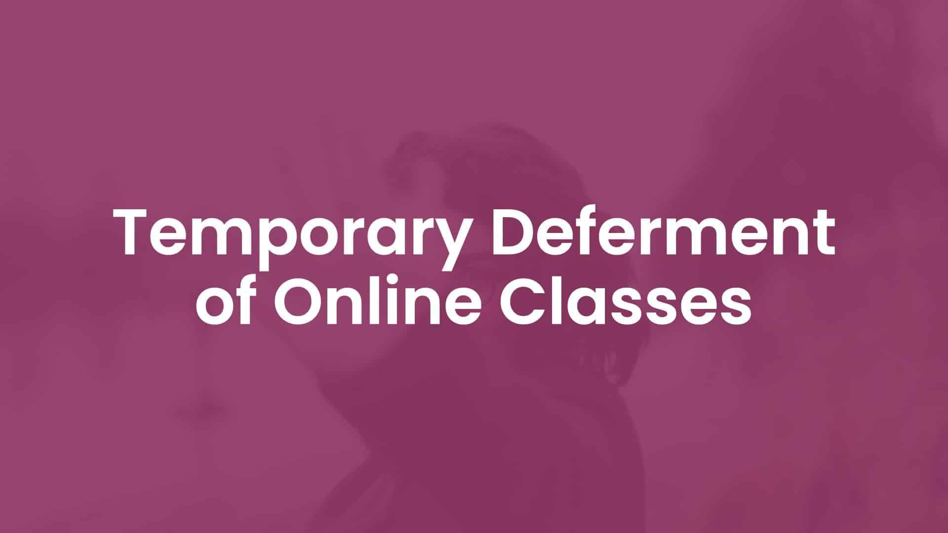 Temporary Deferment of Online Classes
