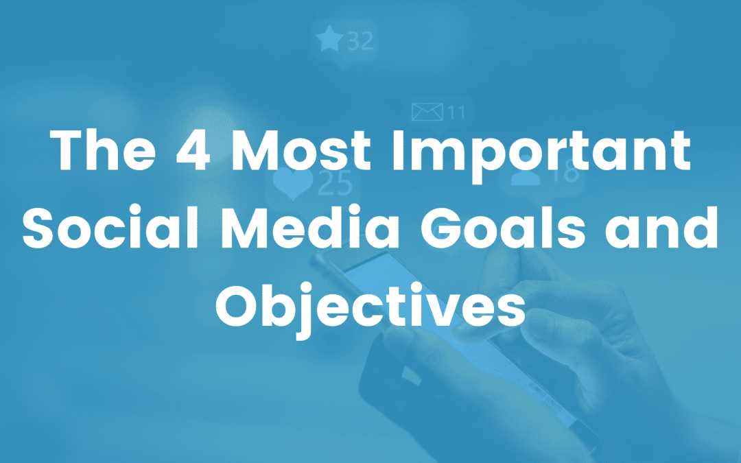 The 4 Most Important Social Media Goals and Objectives