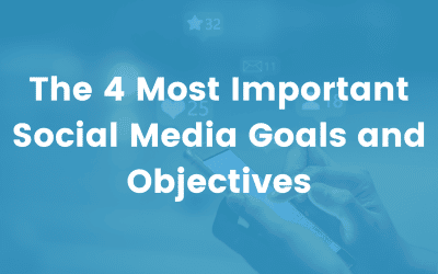 The 4 Most Important Social Media Goals and Objectives