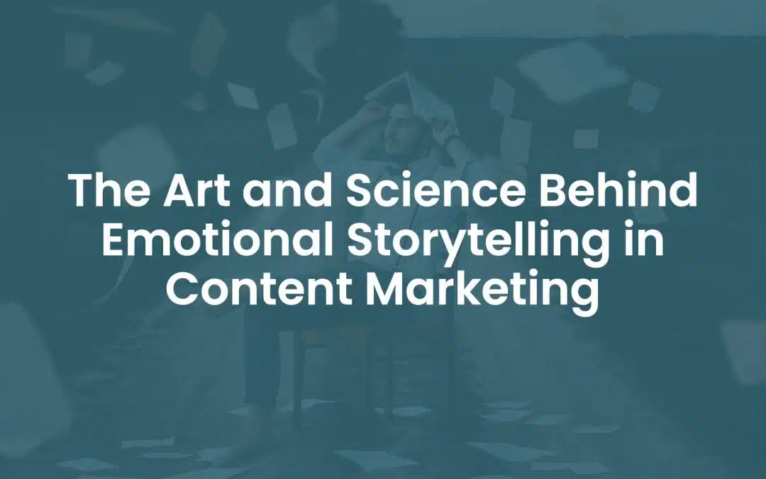 The Art and Science Behind Emotional Storytelling in Content Marketing